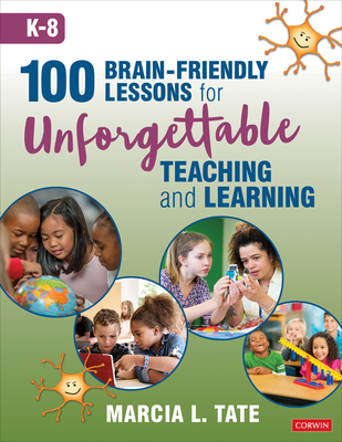 100 Brain-Friendly Lessons for Unforgettable Teaching and Learning (K-8) - Tate, Marcia L