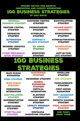 100 Business Strategies Proven Tactics for Growth, Innovation, and Market Domination: Actionable Strategies to Scale, Disrupt, and Lead in Any Industry - Waite, Dan