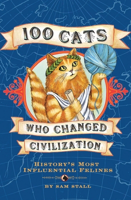 100 Cats Who Changed Civilization: History's Most Influential Felines - Stall, Sam