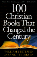 100 Christian Books That Changed the Century - Petersen, William J, and Petersen, Randy