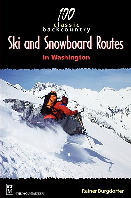 100 Classic Backcountry Ski and Snowboard Routes in Washington - Burgdorfer, Rainer