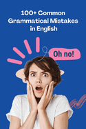 100+ Common Grammatical Mistakes in English: Mastering the Art of Precision in Language
