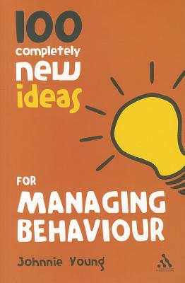 100 Completely New Ideas for Managing Behaviour - Young, Johnnie