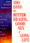 100 Days to Better Health, Good Sex & Long Life: A Guide to Taoist Yoga & Chi Kung