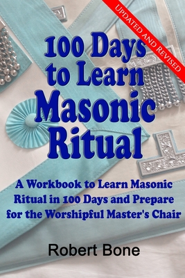 100 Days To Learn Masonic Ritual: A Workbook to Learn Masonic Ritual in 100 Days and Prepare for the Worshipful Master's Chair - Bone, Robert