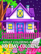 100 Easy Coloring - Adult Coloring Book: Relaxation Coloring Book with Large Print Featuring Lovely Flowers, Cozy Landscape and Beautiful Houses - Perfect Coloring Book for Seniors and Beginners