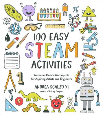 100 Easy STEAM Activities: Awesome Hands-On Projects for Aspiring Artists and Engineers - Scalzo Yi, Andrea