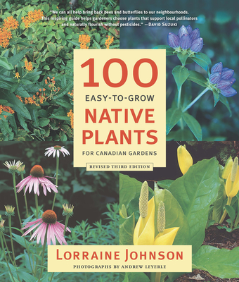 100 Easy-To-Grow Native Plants for Canadian Gardens - Johnson, Lorraine, and Leyerle, Andrew (Photographer)