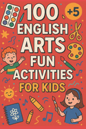 100 English Arts Fun Activities For Kids