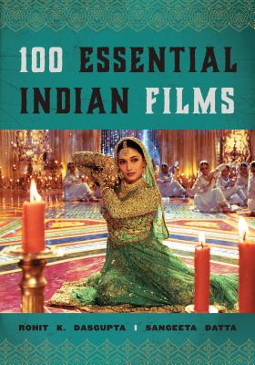 100 Essential Indian Films - Dasgupta, Rohit K, and Datta, Sangeeta