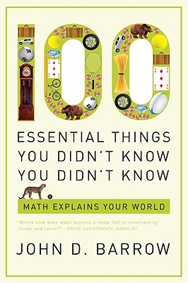 100 Essential Things You Didn't Know You Didn't Know: Math Explains Your World - Barrow, John D