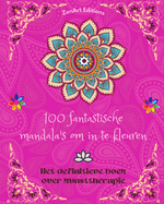 100 fantastische mandala's om in te kleuren: Het definitieve boek over kunsttherapie Kunst voor ontspanning: Prachtige mandala-ontwerpen bron van oneindige harmonie en goddelijke energie