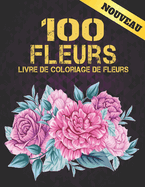 100 Fleurs Livre de Coloriage de Fleurs: 2022 Livre de coloriage anti-stress pour adultes avec 100 bouquets de fleurs, couronnes, tourbillons, motifs, d?corations, motifs de fleurs inspirants 100 pages 8,5 x 11
