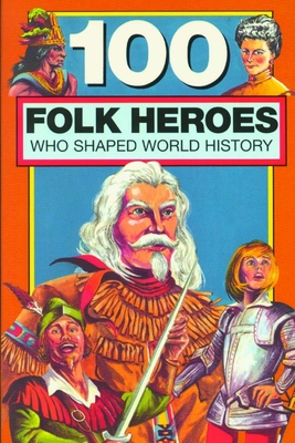 100 Folk Heroes Who Shaped World History - Beckner, Chrisanne