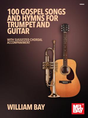 100 Gospel Songs and Hymns for Trumpet and Guitar: With Suggested Chordal Accompaniment - Bay, William