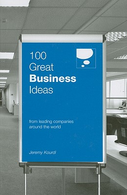 100 Great Business Ideas: From Leading Companies Around the World - Kourdi, Jeremy