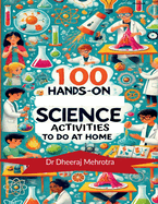100 Hands-On Science Activities to Do at Home: Discover The Science To Every Day Life