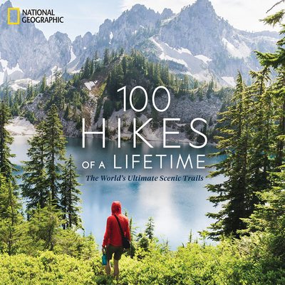 100 Hikes of a Lifetime: The World's Ultimate Scenic Trails - Siber, Kate, and Skurka, Andrew (Foreword by)