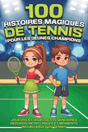 100 histoires magiques de tennis pour les jeunes champions: Joueurs et joueuses lgendaires, records incroyables et moments inoubliables du tennis