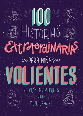 100 Historias Extraordinarias Para Nias Valientes: Relatos Inolvidables Sobre Mujeres de Fe - Compiled by Barbour Staff, and Fischer, Jean