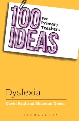 100 Ideas for Primary Teachers: Supporting Children with Dyslexia - Green, Shannon, and Reid, Gavin, Dr.