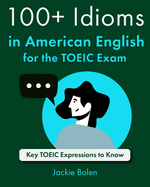 100+ Idioms in American English for the TOEIC Exam: Key TOEIC Expressions to Know