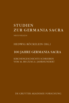 100 Jahre Germania Sacra - Rckelein, Hedwig (Editor)