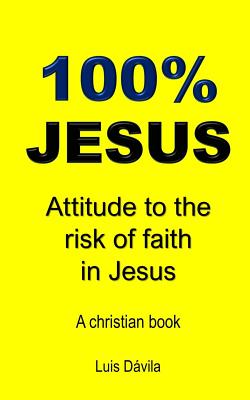 100% Jesus: Attitude to the risk of faith in Jesus - Books, 100 Jesus (Editor), and Buzcete, Rudiany (Translated by), and Davila, Luis