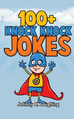 100+ Knock Knock Jokes: Funny Knock Knock Jokes for Kids - Laughing, Johnny B