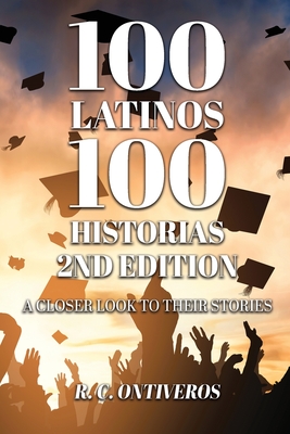 100 Latinos 100 Historias 2nd Edition: A Closer Look to Their Stories - Ontiveros, R C