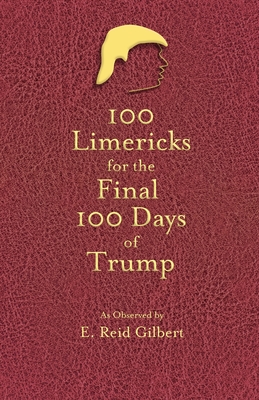 100 Limericks for the 100 Final Days of Trump - Gilbert, E Reid, and Poll, Donn (Designer)