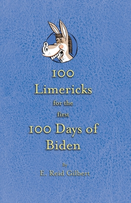 100 Limericks for the First 100 Days of Biden - Gilbert, E Reid, and Poll, Donn (Cover design by)