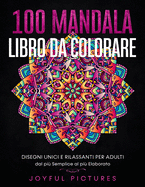 100 Mandala - Libro da Colorare: Disegni Unici e Rilassanti per Adulti dal pi? Semplice al pi? Elaborato