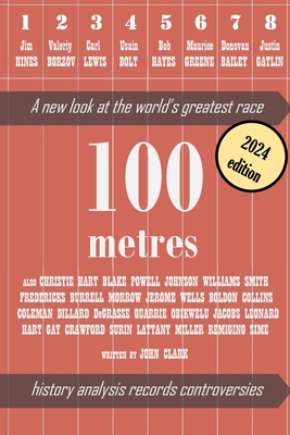 100 metres: A new look at the world's greatest race - Clark, John