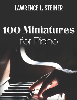 100 Miniatures for Piano: Easy Sheet Music. Modern Music - Piano, Pan, and Steiner, Lawrence L