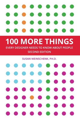 100 More Things Every Designer Needs To Know About People - Weinschenk, Susan, and Weinschenk, Guthrie (Prepared for publication by)