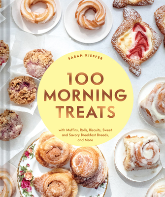 100 Morning Treats: With Muffins, Rolls, Biscuits, Sweet and Savory Breakfast Breads, and More - Kieffer, Sarah