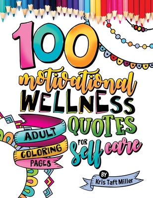 100 Motivational Wellness Quotes - Adult Coloring Pages for Self Care - Miller, Kris Taft