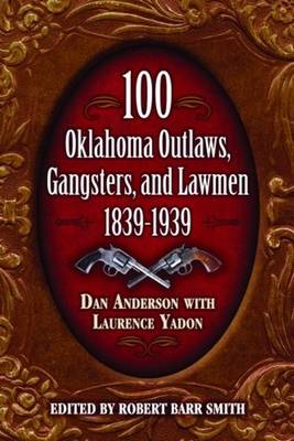 100 Oklahoma Outlaws, Gangsters & Lawmen - Anderson, Dan, Dr., and Yadon, Laurence