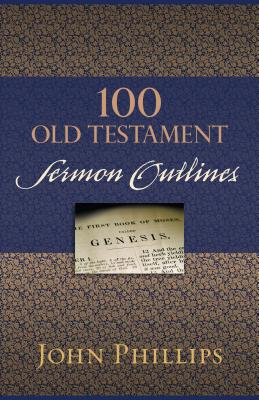 100 Old Testament Sermon Outlines - Phillips, John