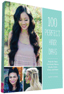 100 Perfect Hair Days: Step-By-Steps for Pretty Waves, Braids, Curls, Buns, and More!