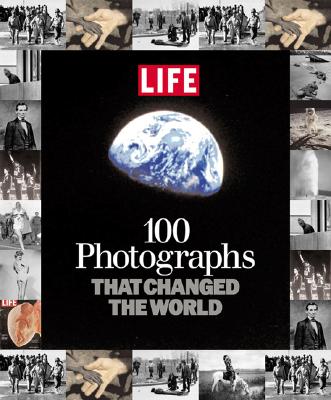 100 Photographs That Changed the World - Editors of LIFE Magazine