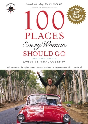 100 Places Every Woman Should Go - Griest, Stephanie Elizondo, and Morris, Holly (Introduction by)
