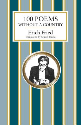 100 Poems Without a Country - Fried, Erich, and Hood, Stuart (Translated by)