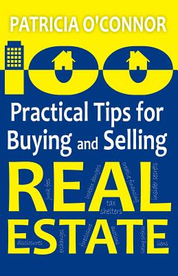 100 Practical Tips for Buying and Selling Real Estate - O'Connor, Patricia, R.N.