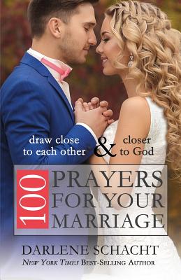 100 Prayers for Your Marriage: Draw Close to Each Other and Closer to God - Schacht, Darlene