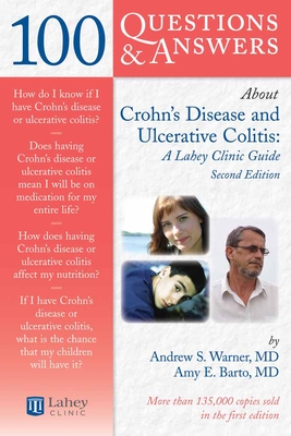 100 Questions & Answers about Crohns Disease and Ulcerative Colitis: A Lahey Clinic Guide: A Lahey Clinic Guide - Warner, Andrew S, and Barto, Amy E