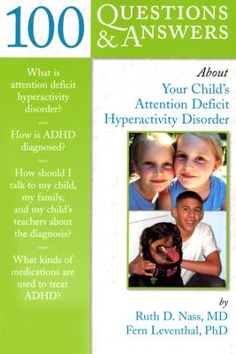 100 Questions & Answers about Your Child's Attention Deficit Hyperactivity Disorder - Nass, Ruth D, Dr., and Leventhal, Fern, Dr.