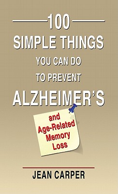 100 Simple Things You Can Do to Prevent Alzheimer's and Age-Related Memory Loss - Carper, Jean