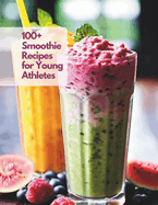 100+ Smoothie Recipes for Young Athletes